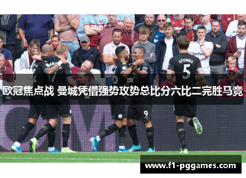 欧冠焦点战 曼城凭借强势攻势总比分六比二完胜马竞