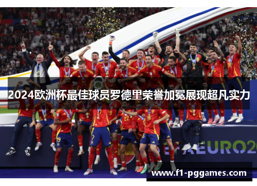 2024欧洲杯最佳球员罗德里荣誉加冕展现超凡实力 2024欧洲杯最佳球员罗德里荣誉加冕展现超凡实力